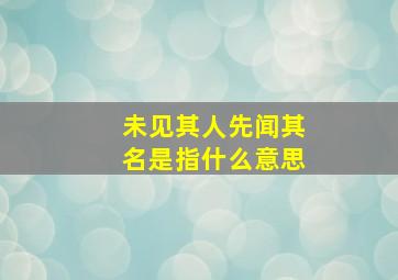 未见其人先闻其名是指什么意思