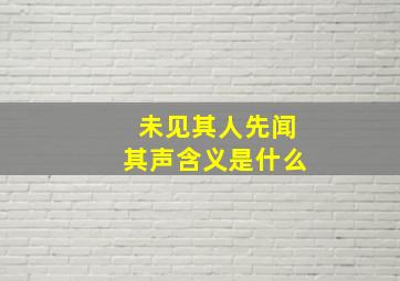 未见其人先闻其声含义是什么