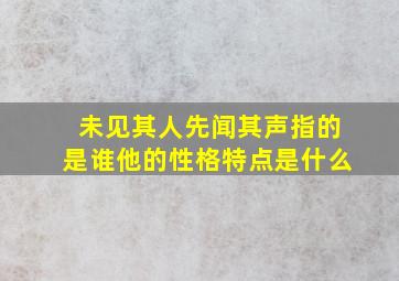 未见其人先闻其声指的是谁他的性格特点是什么