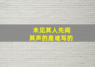 未见其人先闻其声的是谁写的