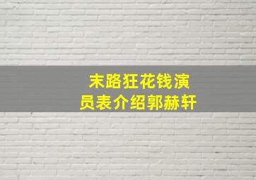 末路狂花钱演员表介绍郭赫轩