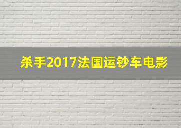 杀手2017法国运钞车电影