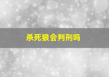 杀死狼会判刑吗