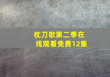 枕刀歌第二季在线观看免费12集