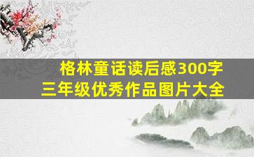 格林童话读后感300字三年级优秀作品图片大全