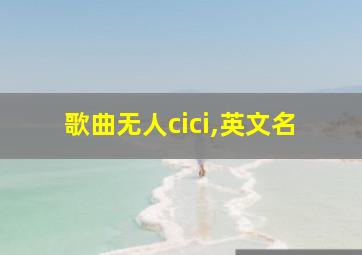 歌曲无人cici,英文名