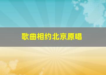 歌曲相约北京原唱