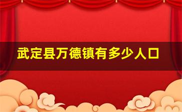 武定县万德镇有多少人口