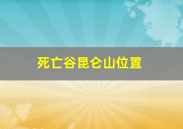 死亡谷昆仑山位置