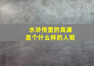 水浒传里的高廉是个什么样的人呢