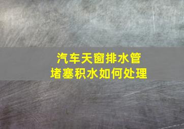 汽车天窗排水管堵塞积水如何处理