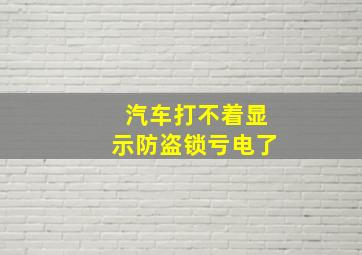 汽车打不着显示防盗锁亏电了