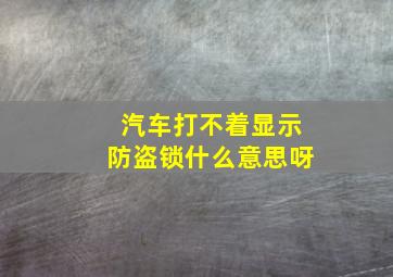 汽车打不着显示防盗锁什么意思呀