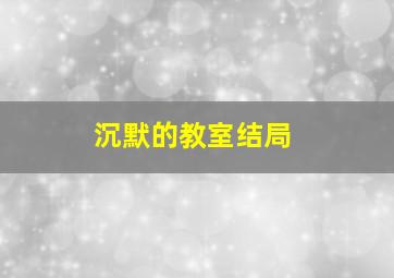 沉默的教室结局