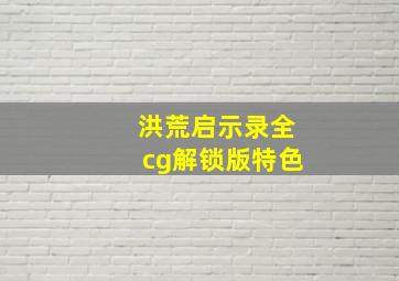 洪荒启示录全cg解锁版特色