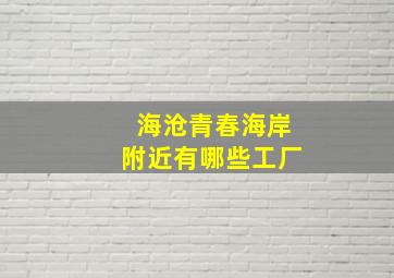 海沧青春海岸附近有哪些工厂