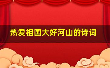 热爱祖国大好河山的诗词