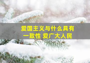 爱国主义与什么具有一致性 爱广大人民