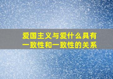 爱国主义与爱什么具有一致性和一致性的关系