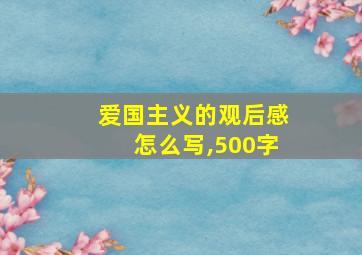 爱国主义的观后感怎么写,500字