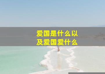 爱国是什么以及爱国爱什么