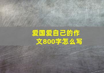 爱国爱自己的作文800字怎么写