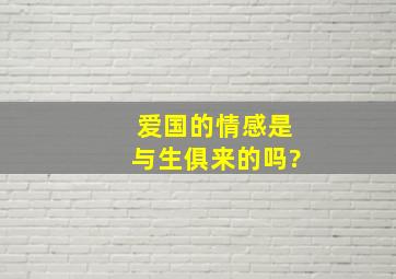 爱国的情感是与生俱来的吗?