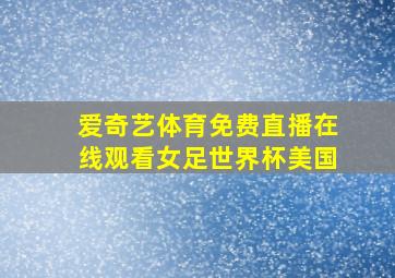 爱奇艺体育免费直播在线观看女足世界杯美国