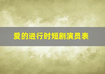 爱的进行时短剧演员表