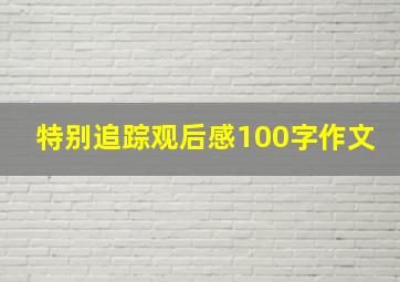 特别追踪观后感100字作文