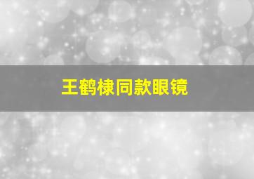 王鹤棣同款眼镜