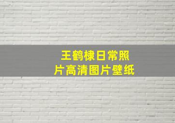 王鹤棣日常照片高清图片壁纸