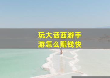 玩大话西游手游怎么赚钱快