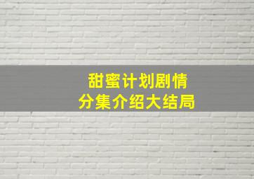 甜蜜计划剧情分集介绍大结局