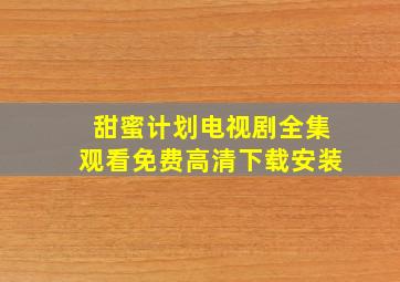 甜蜜计划电视剧全集观看免费高清下载安装