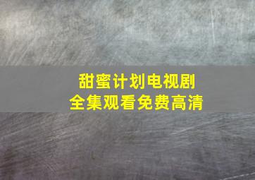 甜蜜计划电视剧全集观看免费高清