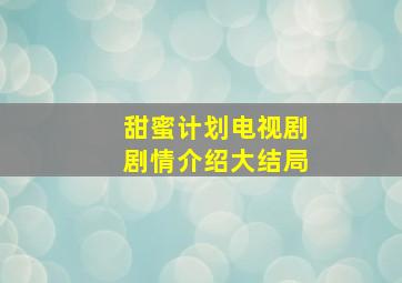 甜蜜计划电视剧剧情介绍大结局