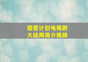 甜蜜计划电视剧大结局简介视频