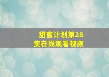 甜蜜计划第28集在线观看视频