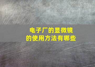 电子厂的显微镜的使用方法有哪些