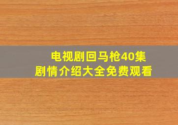 电视剧回马枪40集剧情介绍大全免费观看