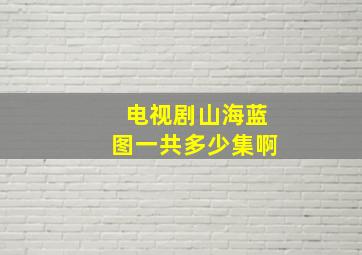 电视剧山海蓝图一共多少集啊