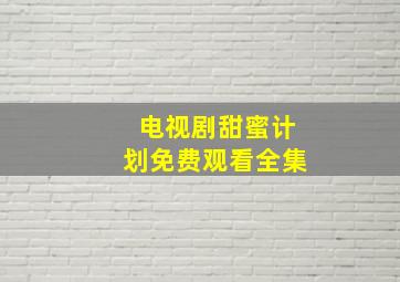 电视剧甜蜜计划免费观看全集