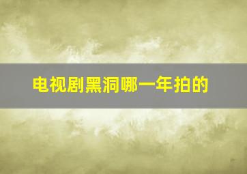 电视剧黑洞哪一年拍的