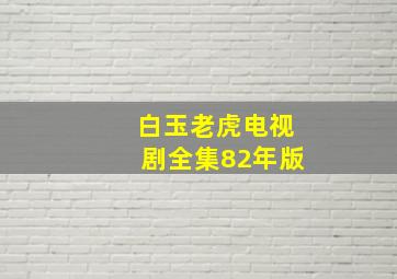 白玉老虎电视剧全集82年版