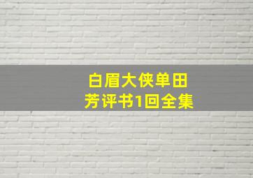 白眉大侠单田芳评书1回全集