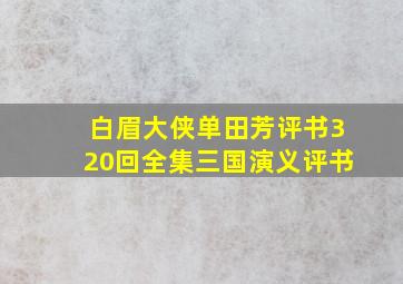 白眉大侠单田芳评书320回全集三国演义评书