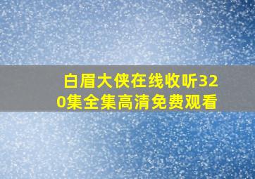 白眉大侠在线收听320集全集高清免费观看