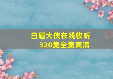 白眉大侠在线收听320集全集高清