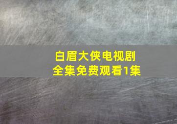 白眉大侠电视剧全集免费观看1集